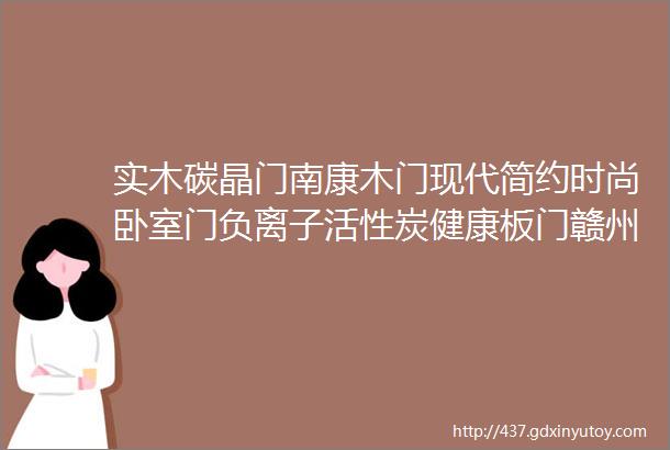 实木碳晶门南康木门现代简约时尚卧室门负离子活性炭健康板门赣州室内门多层板实木门批发江西木门生产厂家大余金砖木门厂