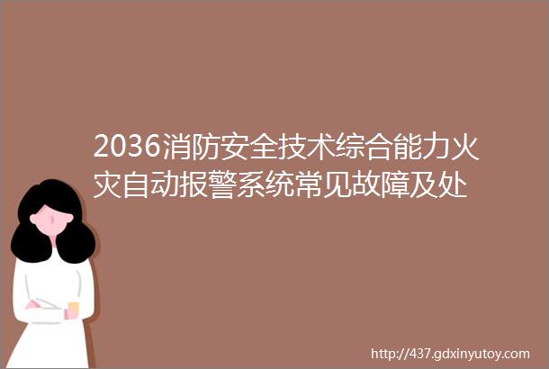 2036消防安全技术综合能力火灾自动报警系统常见故障及处