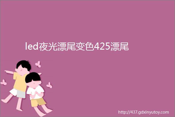 led夜光漂尾变色425漂尾