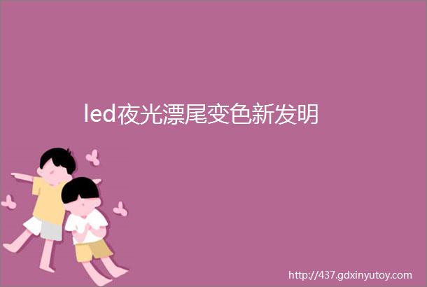 led夜光漂尾变色新发明