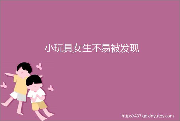 小玩具女生不易被发现