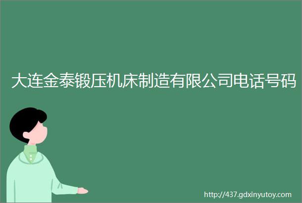 大连金泰锻压机床制造有限公司电话号码