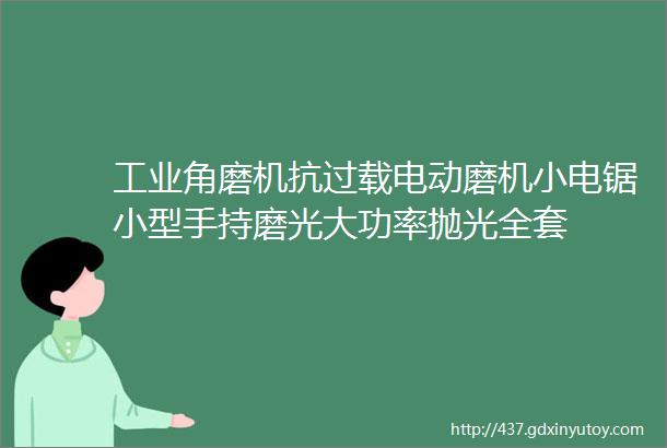 工业角磨机抗过载电动磨机小电锯小型手持磨光大功率抛光全套