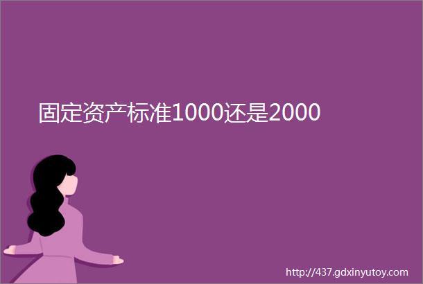 固定资产标准1000还是2000