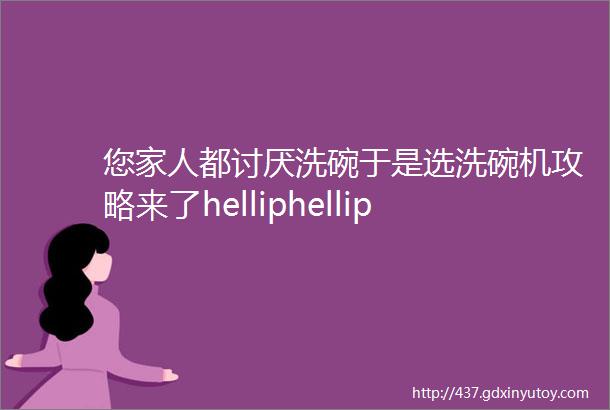 您家人都讨厌洗碗于是选洗碗机攻略来了helliphellip