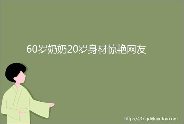 60岁奶奶20岁身材惊艳网友