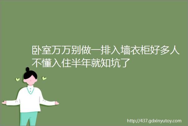 卧室万万别做一排入墙衣柜好多人不懂入住半年就知坑了