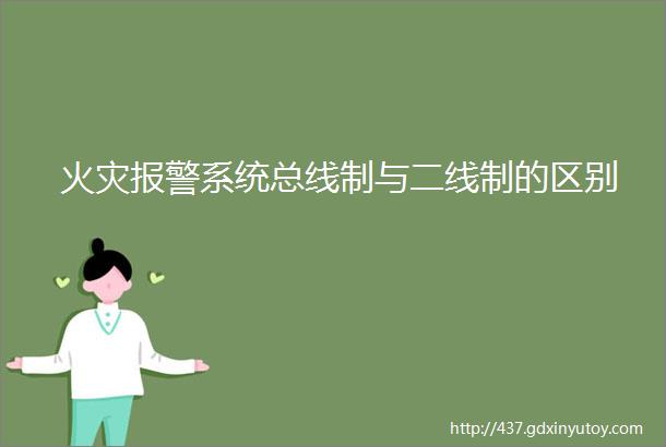 火灾报警系统总线制与二线制的区别