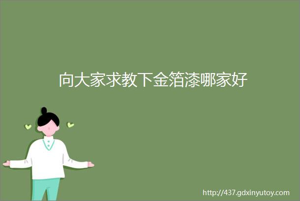 向大家求教下金箔漆哪家好