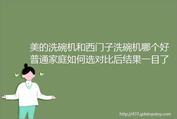 美的洗碗机和西门子洗碗机哪个好普通家庭如何选对比后结果一目了然