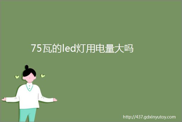 75瓦的led灯用电量大吗