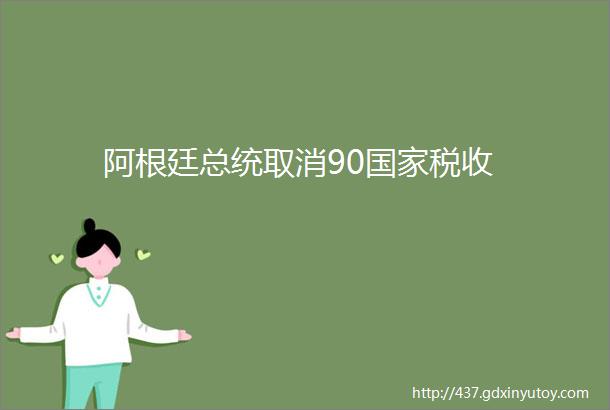 阿根廷总统取消90国家税收