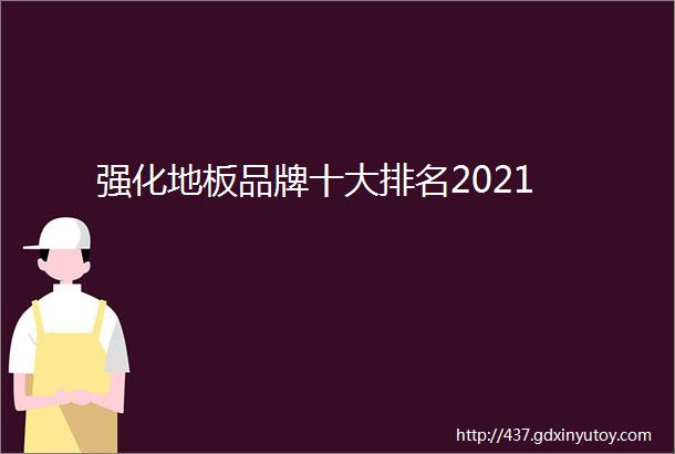 强化地板品牌十大排名2021