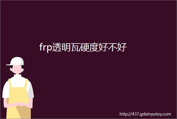 frp透明瓦硬度好不好