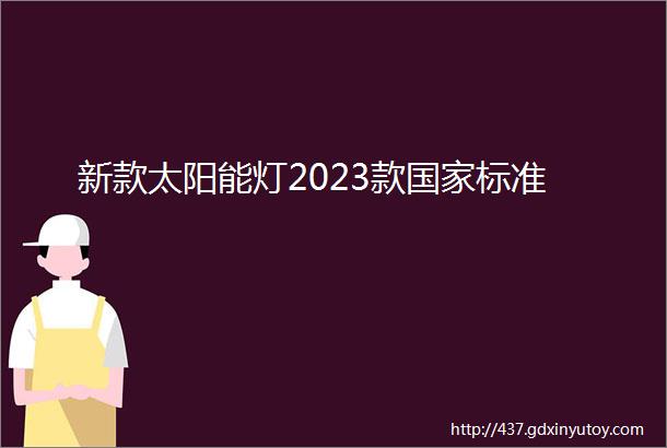 新款太阳能灯2023款国家标准