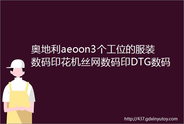 奥地利aeoon3个工位的服装数码印花机丝网数码印DTG数码直喷两种生产模式