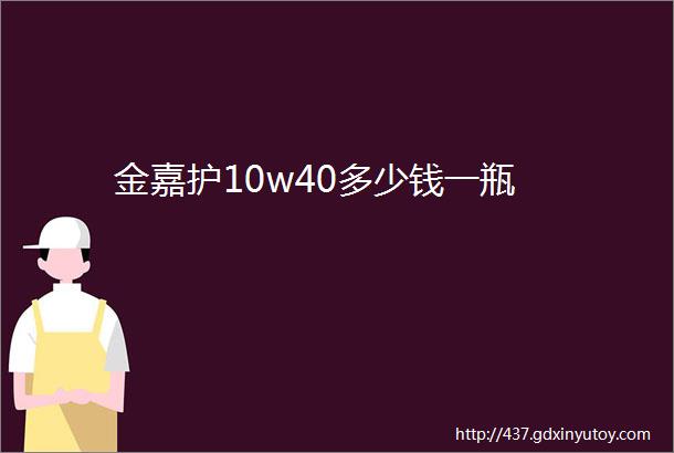 金嘉护10w40多少钱一瓶