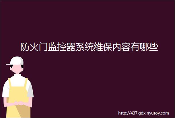 防火门监控器系统维保内容有哪些