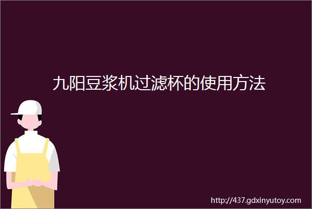 九阳豆浆机过滤杯的使用方法