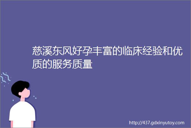 慈溪东风好孕丰富的临床经验和优质的服务质量