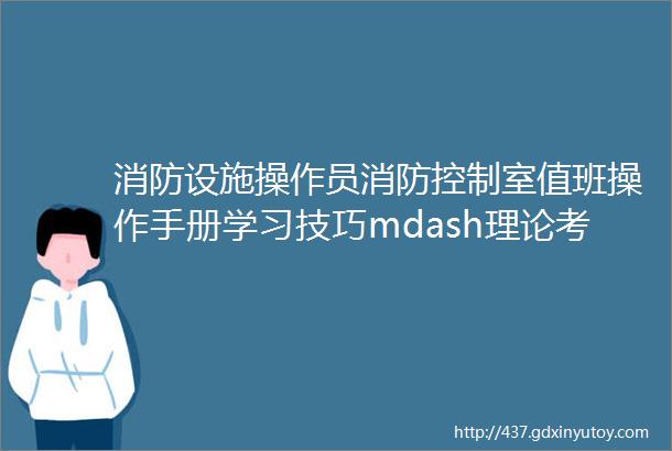 消防设施操作员消防控制室值班操作手册学习技巧mdash理论考试题库学习题