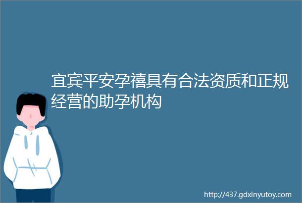 宜宾平安孕禧具有合法资质和正规经营的助孕机构