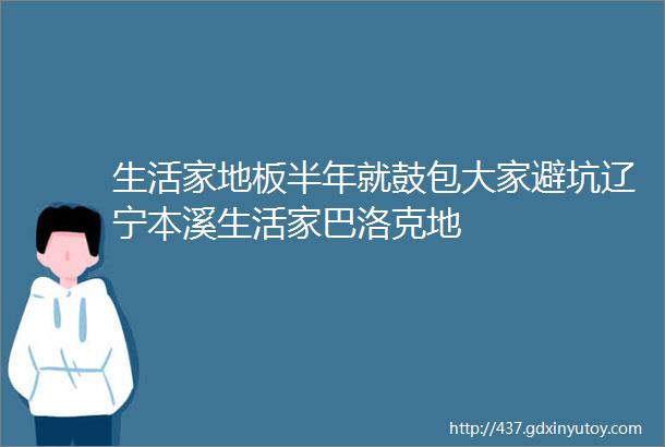 生活家地板半年就鼓包大家避坑辽宁本溪生活家巴洛克地