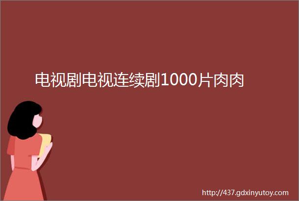 电视剧电视连续剧1000片肉肉