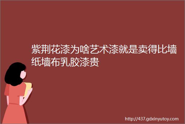 紫荆花漆为啥艺术漆就是卖得比墙纸墙布乳胶漆贵