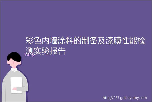 彩色内墙涂料的制备及漆膜性能检测实验报告