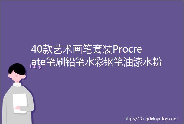 40款艺术画笔套装Procreate笔刷铅笔水彩钢笔油漆水粉墨水背景素材