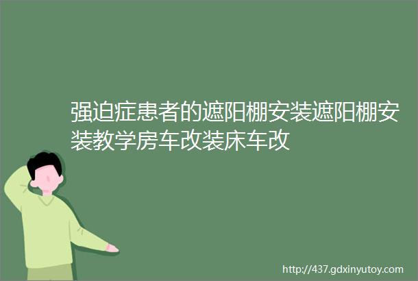 强迫症患者的遮阳棚安装遮阳棚安装教学房车改装床车改