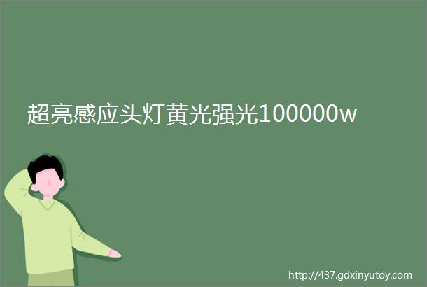 超亮感应头灯黄光强光100000w