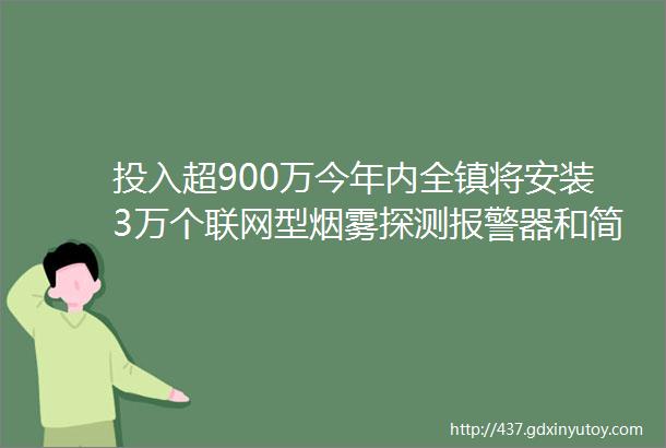 投入超900万今年内全镇将安装3万个联网型烟雾探测报警器和简易喷淋装置