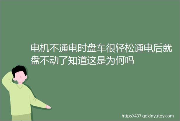 电机不通电时盘车很轻松通电后就盘不动了知道这是为何吗